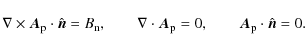 \begin{displaymath}\nabla \times \vec{A}_{\rm p} \cdot \hat{\vec{n}} = B_{\rm n}...
...\rm p} = 0, ~~~~~~~~ \vec{A}_{\rm p} \cdot \hat{\vec{n}} = 0.
\end{displaymath}