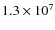 $1.3\times 10^7$