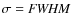 $\sigma = {\it FWHM}$