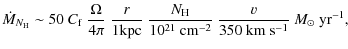 $\displaystyle \dot{M}_{N_{\rm H}} \sim 50\ C_{\rm f}\ \frac{\Omega}{4\pi}\ \fra...
...}~ \rm cm^{-2}}\ \frac{v}{350\ \rm km\ \rm s^{-1}}\ {M}_{\odot}\ {\rm yr}^{-1},$