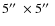 $5\hbox{$^{\prime\prime}$ }\times5\hbox{$^{\prime\prime}$ }$