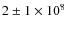 $2\pm 1 \times 10^{8}$