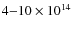 $4{-}10 \times 10^{14}$