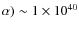 $\alpha)\sim 1\times 10^{40}$