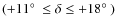 $( +11\hbox{$^\circ$ }\le \delta \le +18\hbox{$^\circ$ })$