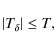 \begin{displaymath}\vert T_{\delta}\vert \leq T,
\end{displaymath}