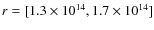 $r=[1.3\times 10^{14},1.7\times 10^{14}]$