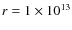 $r=1\times 10^{13}$