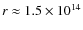 $r\approx 1.5\times 10^{14}$