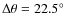 $\Delta \theta =
22.5^\circ$