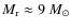 $M_{\rm r}\approx 9~\ensuremath{M_\odot} $