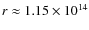 $r\approx 1.15\times10^{14}$