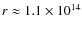 $r\approx 1.1\times 10^{14}$