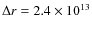$\Delta r=2.4\times 10^{13}$