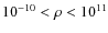 $10^{-10} < \rho <
10^{11}$