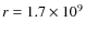 $r=1.7\times10^9$