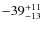 $\rm -39^{+11}_{-13}$