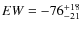 $EW = \rm -76^{+18}_{-21}$