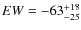 $EW = \rm -63^{+18}_{-25}$
