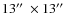 $13\hbox {$^{\prime \prime }$ }\times 13\hbox {$^{\prime \prime }$ }$