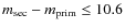 $m_{{\rm sec}}-m_{{\rm prim}}\leq 10.6$