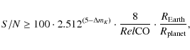 \begin{displaymath}S/N \geq 100 \cdot 2.512^{\left(5-\Delta m_{K}\right)} \cdot ...
...{Rel{\rm CO}}}
\cdot {{R_{{\rm Earth}}}\over{R_{\rm planet}}},
\end{displaymath}