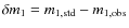 $\delta m_{\rm 1} = m_{\rm 1,std}-m_{\rm 1,obs}$