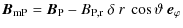 $\displaystyle %
\vec{B}_{\rm mP} = \vec{B}_{\rm P} - B_{\rm P,r}~\delta~r~\cos\vartheta~\vec{e}_{\varphi}$