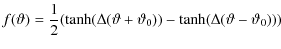 $\displaystyle %
f(\vartheta )= \frac{1}{2}(\tanh(\Delta (\vartheta +\vartheta _{0}))-\tanh(\Delta
(\vartheta -\vartheta _{0})))$