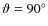 $\vartheta=90^{\circ}$
