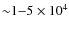 ${\sim} 1{-} 5\times 10^4$