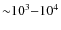 ${\sim}10^3{-}10^4$