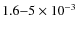$1.6{-}5 \times 10^{-3}$