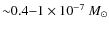 ${\sim} 0.4{-}1 \times 10^{-7}~M_{\odot}$
