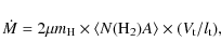 \begin{displaymath}
\dot{M} =2 \mu m_{\rm H}\times\langle N({\rm H}_2)A\rangle\times(V_{\rm t}/l_{\rm t}),
\end{displaymath}
