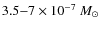 $3.5{-}7 \times 10^{-7}~M_{\odot}$