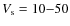 $V_{\rm s} = 10 {-} 50$