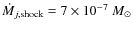 $\dot{M}_{j,{\rm shock}} = 7 \times 10^{-7}~ M_\odot$