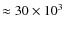 $\approx30\times10^{3}$