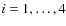 $i=1,\ldots, 4$