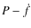 $P-\dot{f}$