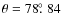 $\theta= 78\hbox{$.\!\!^\circ$ }84$