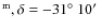 $^{\rm m},\delta=-31\hbox{$^\circ$ }10\hbox{$^\prime$ }$