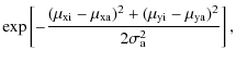 $\displaystyle \exp\left[-{(\mu_{\rm xi}-\mu_{\rm xa})^2 + (\mu_{\rm yi}- \mu_{\rm ya})^2\over 2\sigma_{\rm a}^2}\right],$