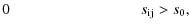 $\displaystyle 0 \hskip 3cm s_{\rm ij}>s_0,$