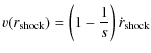 $\displaystyle v(r_{\rm shock}) = \left(1-{1\over s}\right) \dot r_{\rm shock}$