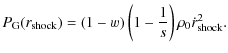 $\displaystyle P_{\rm G}(r_{\rm shock}) = (1-w) \left(1-{1\over s}\right) \rho_0 \dot r_{\rm shock}^2 .$