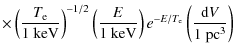 $\displaystyle \times\left(\frac{T_{\rm e}}{1~\mbox{keV}}\right)^{-1/2}\left(\fr...
...1~\mbox{keV}}\right)e^{-E/T_{\rm e}}\left(\frac{{\rm d}V}{1~\mbox{pc}^3}\right)$