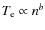 $T_{\rm e} \propto n^b$