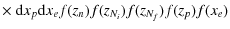 $\displaystyle \times ~ {\rm d}x_{p}{\rm d}x_{e}f(z_n)f(z_{N_i})f(z_{N_f}) f(z_p)f(x_e)$